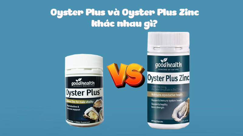 Phân biệt tinh chất hàu Goodhealth Oyster Plus và Oyster Plus Zinc khác nhau gì?