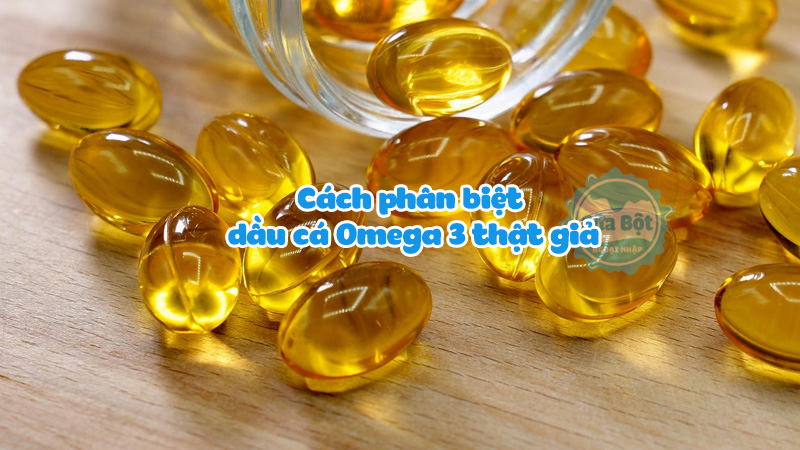 Cách phân biệt dầu cá Omega 3 thật giả mà bạn nên biết