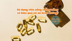 Sử dụng viên uống chống nắng có hiệu quả và an toàn không?