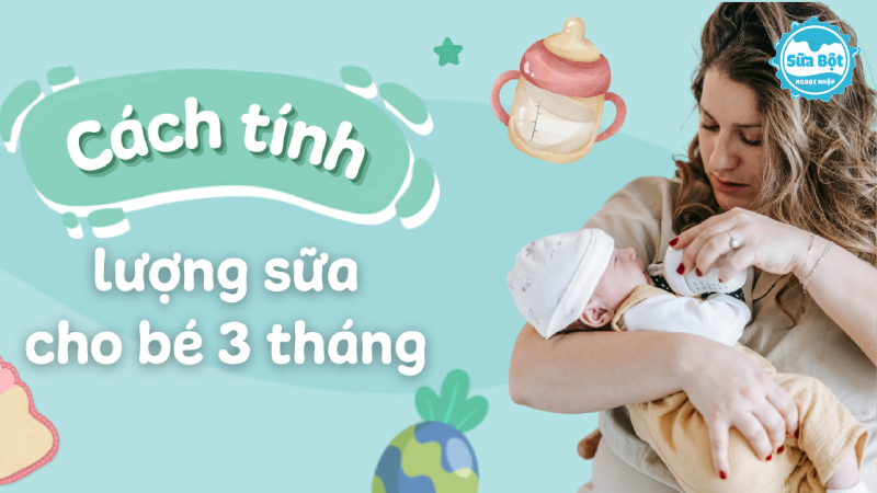 Hướng dẫn công thức tính lượng sữa cho trẻ 3 tháng tuổi