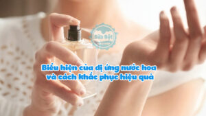 Biểu hiện của dị ứng nước hoa và cách khắc phục hiệu quả