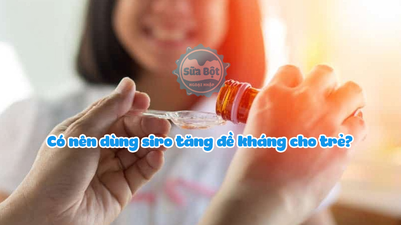 Có nên dùng siro tăng đề kháng cho trẻ? Nên uống vào độ tuổi nào?