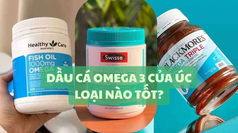 Dầu cá Omega 3 của Úc loại nào tốt? Top 6 dầu cá Omega 3 Úc phổ biến hiện nay
