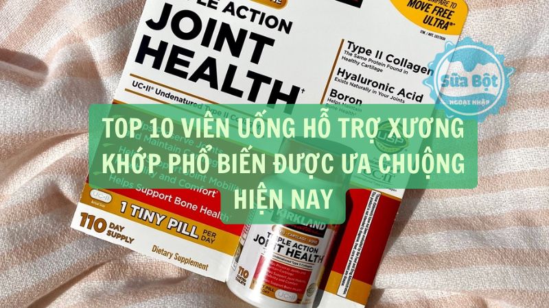 Top 10 viên uống hỗ trợ xương khớp phổ biến được ưa chuộng hiện nay