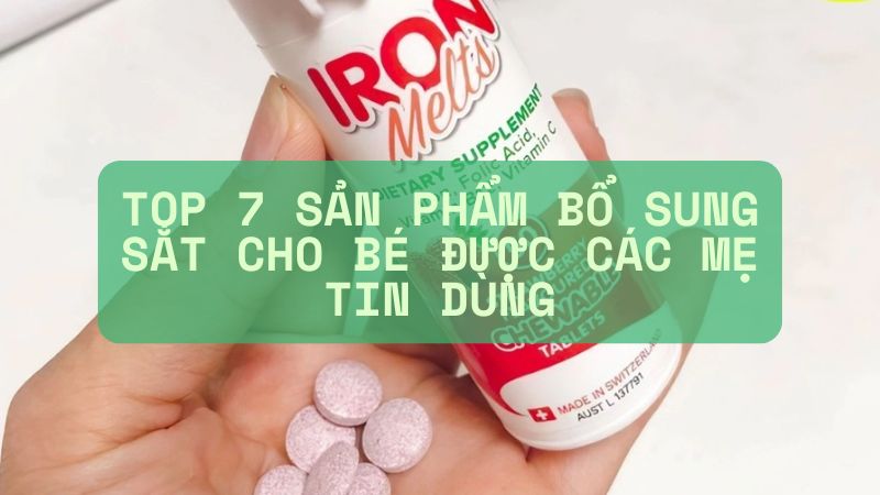 Top 7 sản phẩm bổ sung sắt cho bé được các mẹ tin dùng