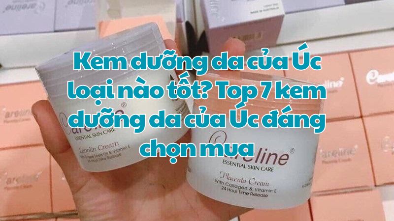Kem dưỡng da của Úc loại nào tốt? Top 7 kem dưỡng da của Úc đáng chọn mua