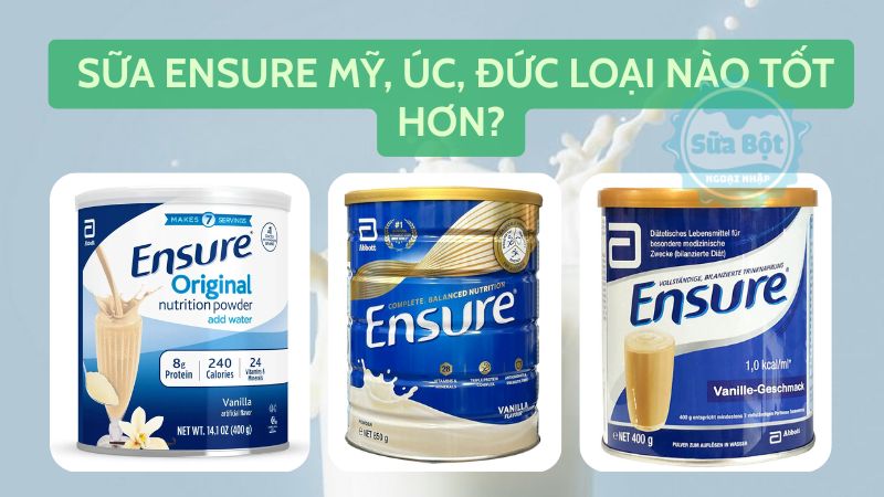 Sữa Ensure Mỹ, Úc, Đức loại nào tốt hơn?