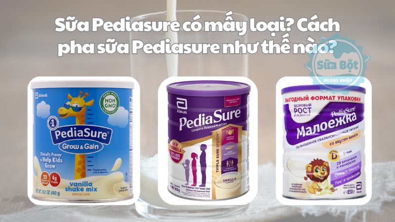Sữa Pediasure có mấy loại? Cách pha sữa Pediasure như thế nào?