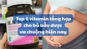 Top 6 vitamin tổng hợp cho bà bầu được ưa chuộng hiện nay