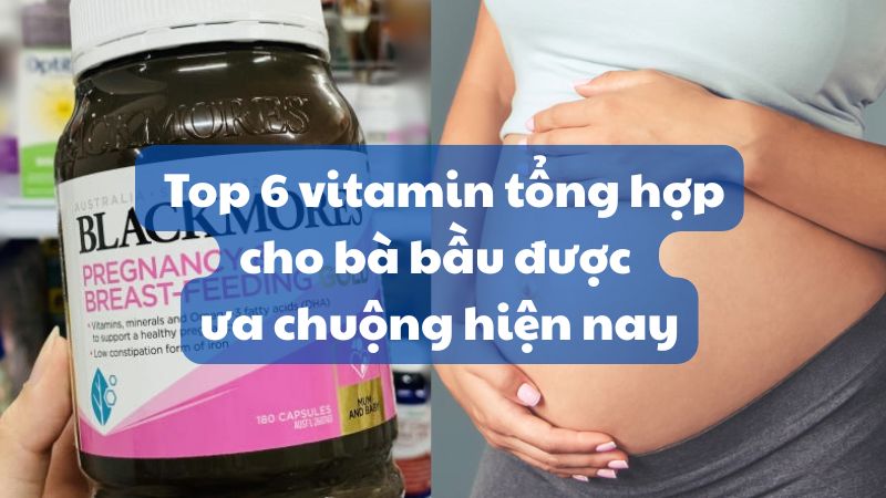 Top 6 vitamin tổng hợp cho bà bầu được ưa chuộng hiện nay