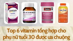 Top 6 vitamin tổng hợp cho phụ nữ tuổi 30 được ưa chuộng hiện nay