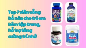 Top 7 viên uống bổ não cho trẻ em kém tập trung, hỗ trợ tăng cường trí nhớ