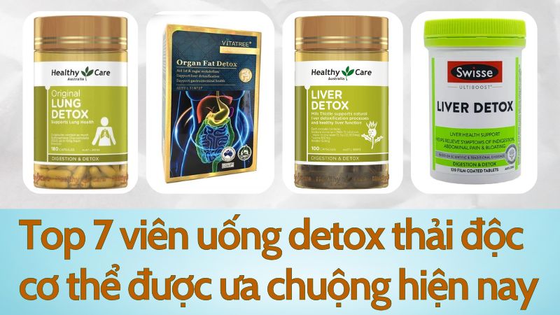 Top 7 viên uống detox thải độc cơ thể được ưa chuộng hiện nay