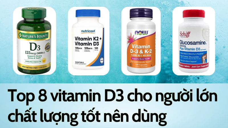 Top 8 vitamin D3 cho người lớn chất lượng tốt nên dùng