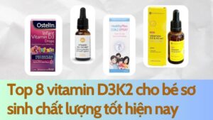 Top 8 vitamin D3K2 cho bé sơ sinh chất lượng tốt hiện nay