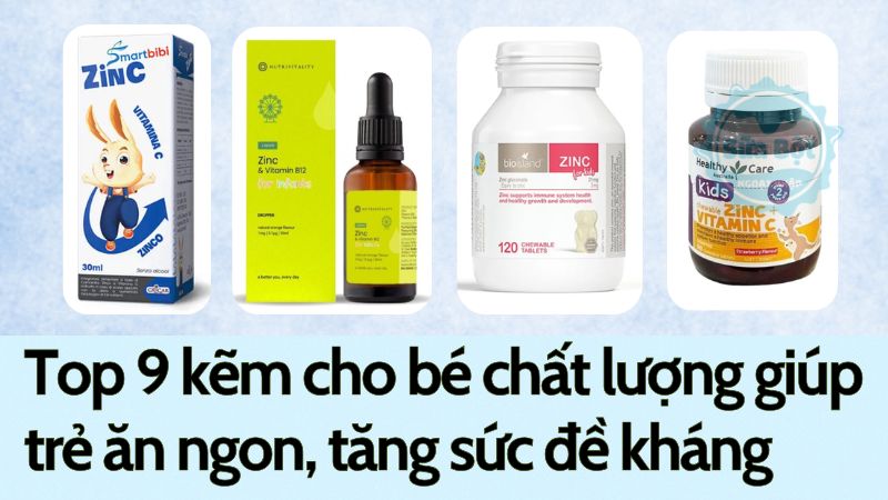 Top 9 kẽm cho bé chất lượng giúp trẻ ăn ngon, tăng sức đề kháng