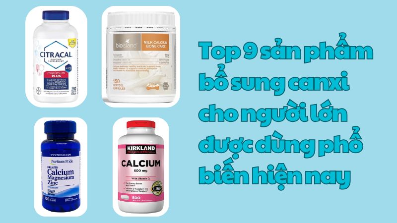 Top 9 sản phẩm bổ sung canxi cho người lớn được dùng phổ biến hiện nay