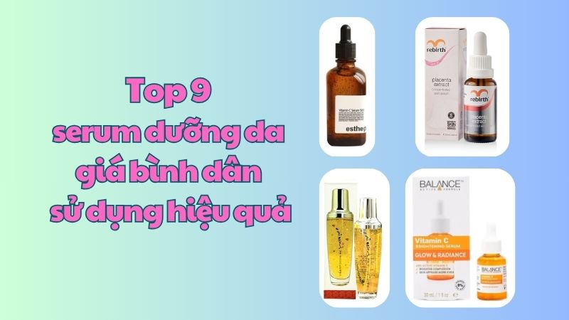 Top 9 serum dưỡng da giá bình dân sử dụng hiệu quả