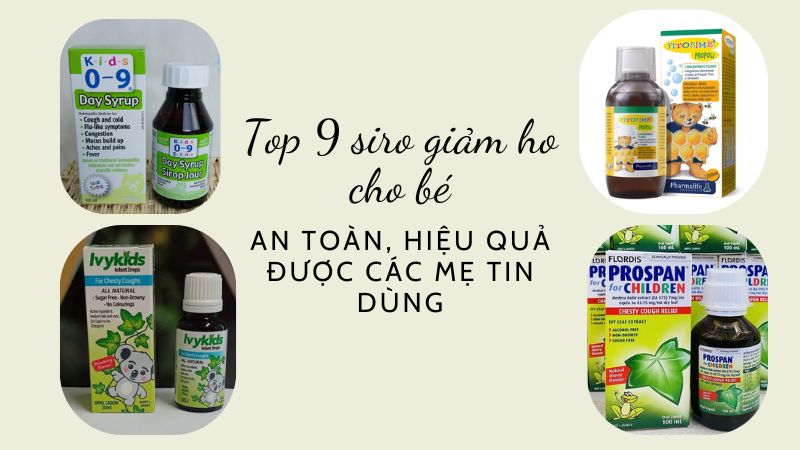 Top 9 siro giảm ho cho bé an toàn, hiệu quả được các mẹ tin dùng