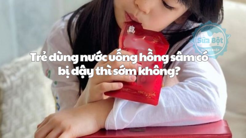 Trẻ dùng nước uống hồng sâm có bị dậy thì sớm không?