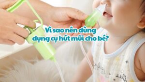 Vì sao nên dùng dụng cụ hút mũi cho bé? Gợi ý một số sản phẩm phổ biến hiện nay