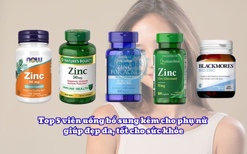 Top 5 viên uống bổ sung kẽm cho phụ nữ giúp đẹp da, tốt cho sức khỏe
