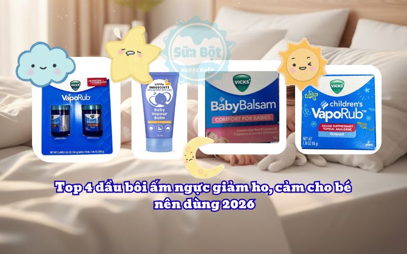 Top 4 dầu bôi ấm ngực giảm ho, cảm cho bé nên dùng 2026