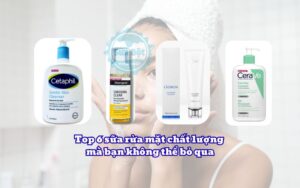 Top 5 sữa rửa mặt chất lượng mà bạn không thể bỏ qua