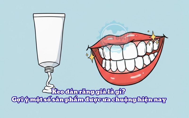 Keo dán răng giả là gì? Gợi ý một số sản phẩm được ưa chuộng hiện nay