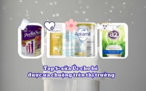 Top 5+ sữa Úc cho bé được ưa chuộng trên thị trường