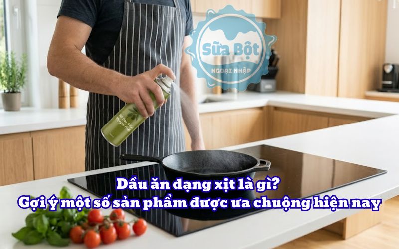 Dầu ăn dạng xịt là gì? Gợi ý một số sản phẩm được ưa chuộng hiện nay