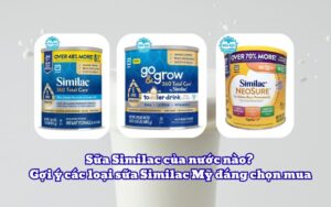 Sữa Similac của nước nào? Gợi ý các loại sữa Similac Mỹ đáng chọn mua