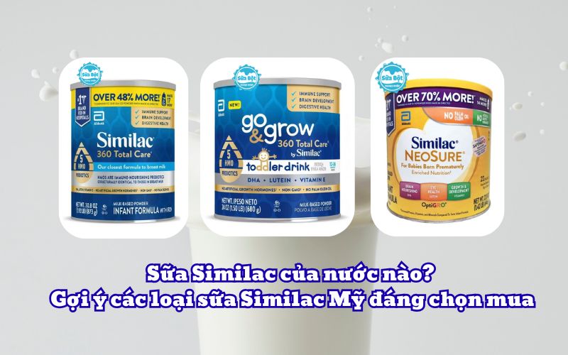 Sữa Similac của nước nào? Gợi ý các loại sữa Similac Mỹ đáng chọn mua