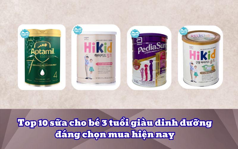 Top 10 sữa cho bé 3 tuổi giàu dinh dưỡng đáng chọn mua hiện nay